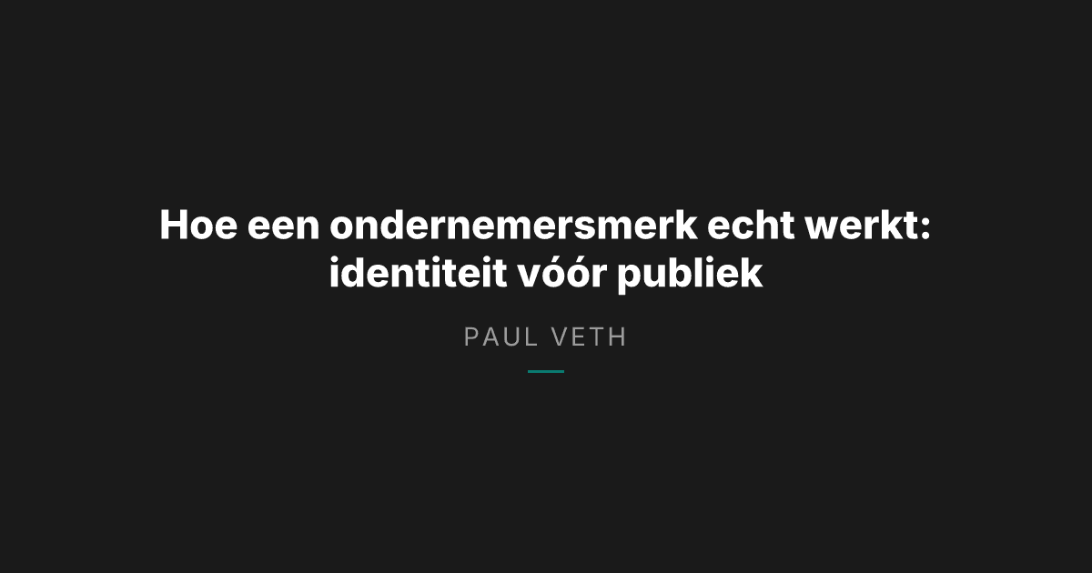 Hoe een ondernemersmerk echt werkt: identiteit vóór publiek