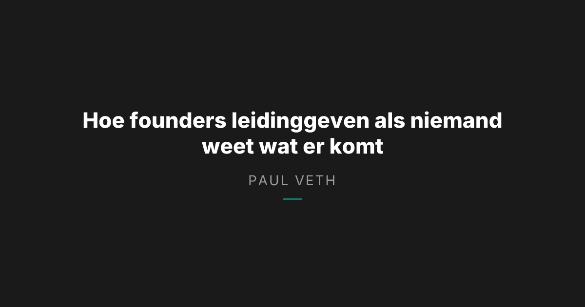 Hoe founders écht leidinggeven als niemand weet wat er komt