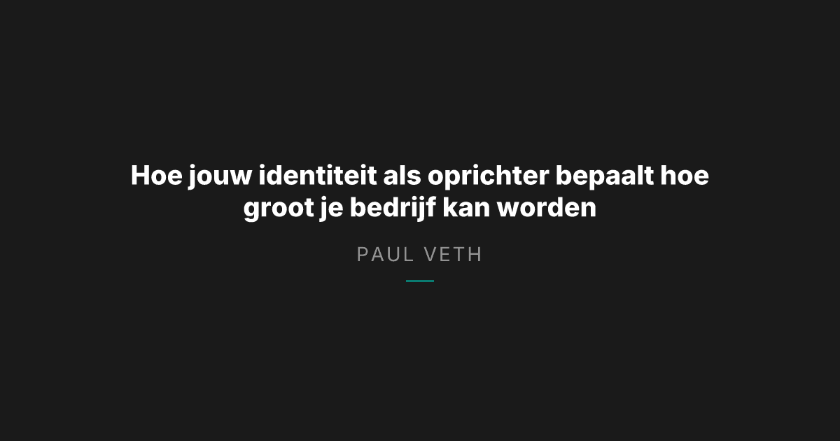 Hoe jouw identiteit als oprichter bepaalt hoe groot je bedrijf kan worden